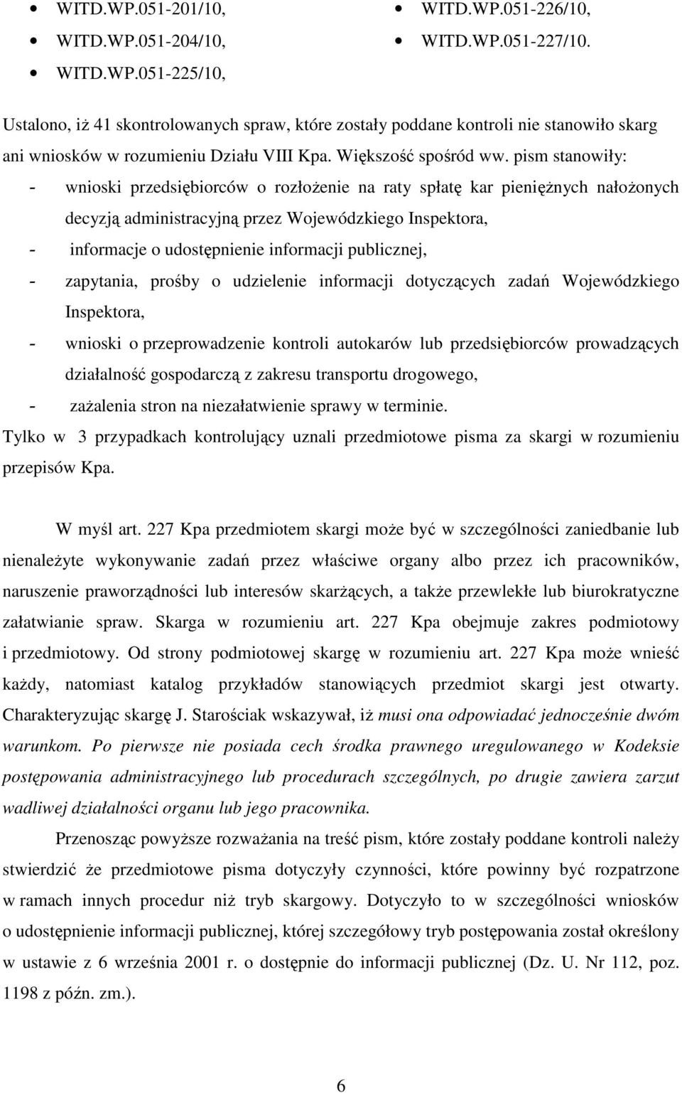 pism stanowiły: - wnioski przedsiębiorców o rozłoŝenie na raty spłatę kar pienięŝnych nałoŝonych decyzją administracyjną przez Wojewódzkiego Inspektora, - informacje o udostępnienie informacji