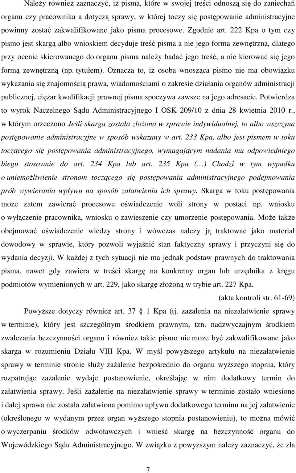 222 Kpa o tym czy pismo jest skargą albo wnioskiem decyduje treść pisma a nie jego forma zewnętrzna, dlatego przy ocenie skierowanego do organu pisma naleŝy badać jego treść, a nie kierować się jego