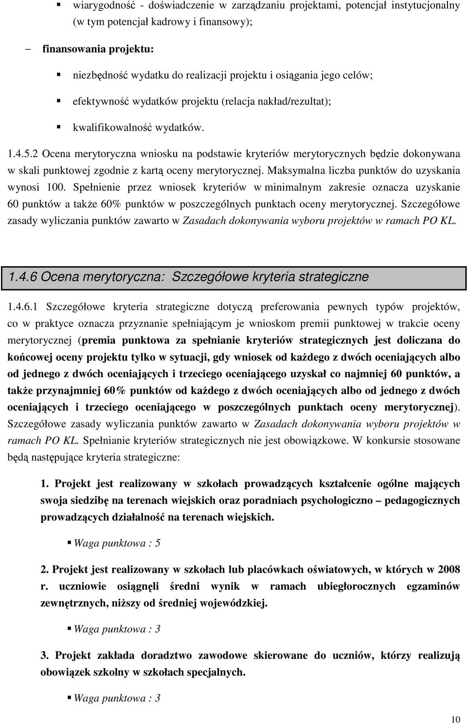 2 Ocena merytoryczna wniosku na podstawie kryteriów merytorycznych będzie dokonywana w skali punktowej zgodnie z kartą oceny merytorycznej. Maksymalna liczba punktów do uzyskania wynosi 100.