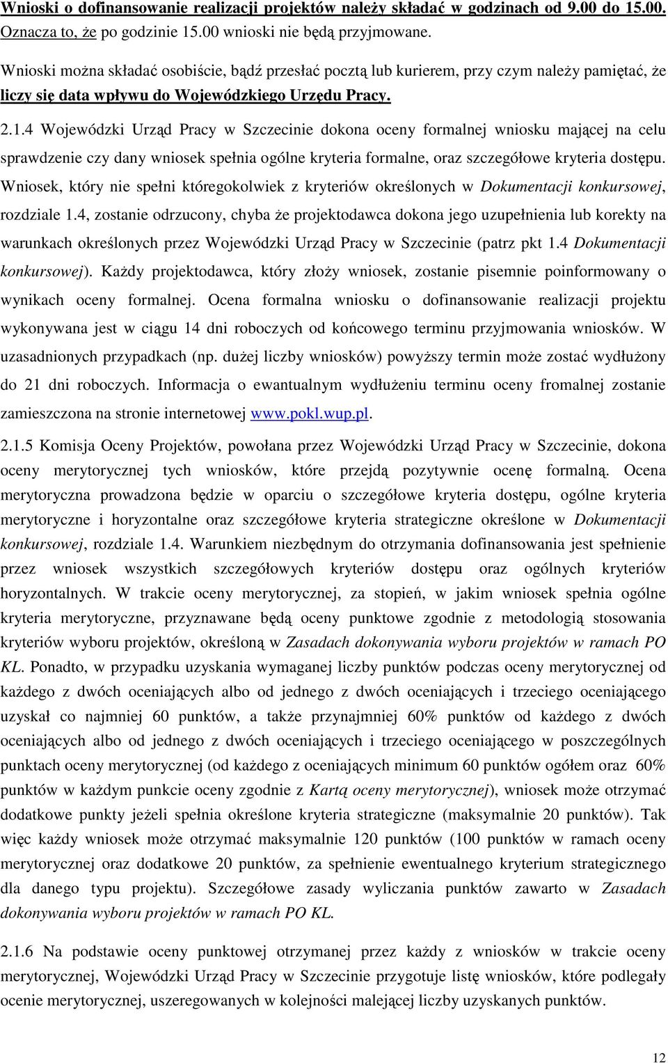 4 Wojewódzki Urząd Pracy w Szczecinie dokona oceny formalnej wniosku mającej na celu sprawdzenie czy dany wniosek spełnia ogólne kryteria formalne, oraz szczegółowe kryteria dostępu.