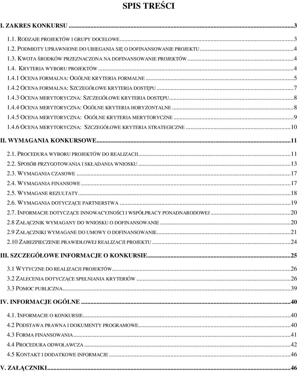 .. 8 1.4.4 OCENA MERYTORYCZNA: OGÓLNE KRYTERIA HORYZONTALNE... 8 1.4.5 OCENA MERYTORYCZNA: OGÓLNE KRYTERIA MERYTORYCZNE... 9 1.4.6 OCENA MERYTORYCZNA: SZCZEGÓŁOWE KRYTERIA STRATEGICZNE... 10 II.