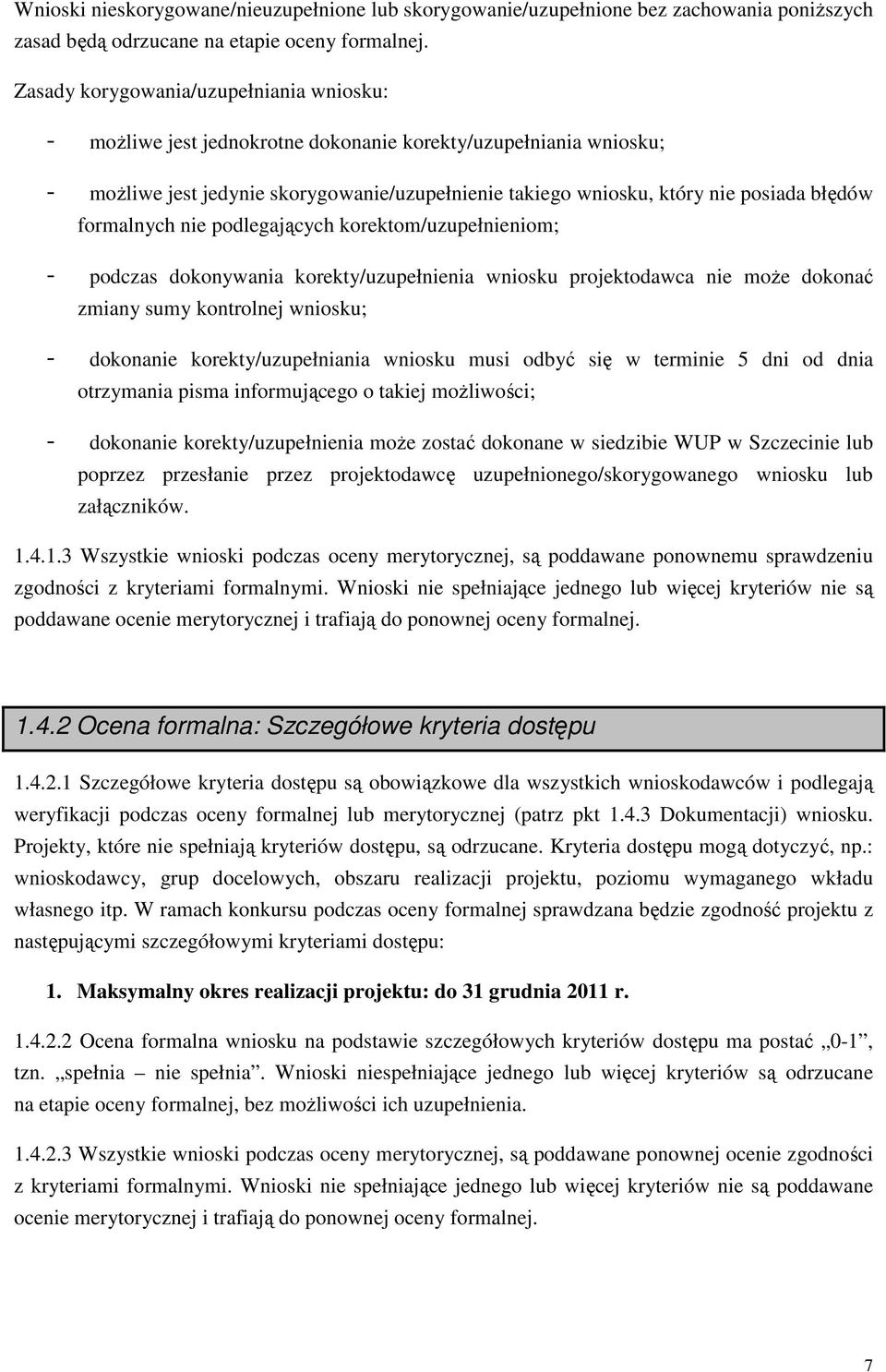 formalnych nie podlegających korektom/uzupełnieniom; - podczas dokonywania korekty/uzupełnienia wniosku projektodawca nie moŝe dokonać zmiany sumy kontrolnej wniosku; - dokonanie korekty/uzupełniania