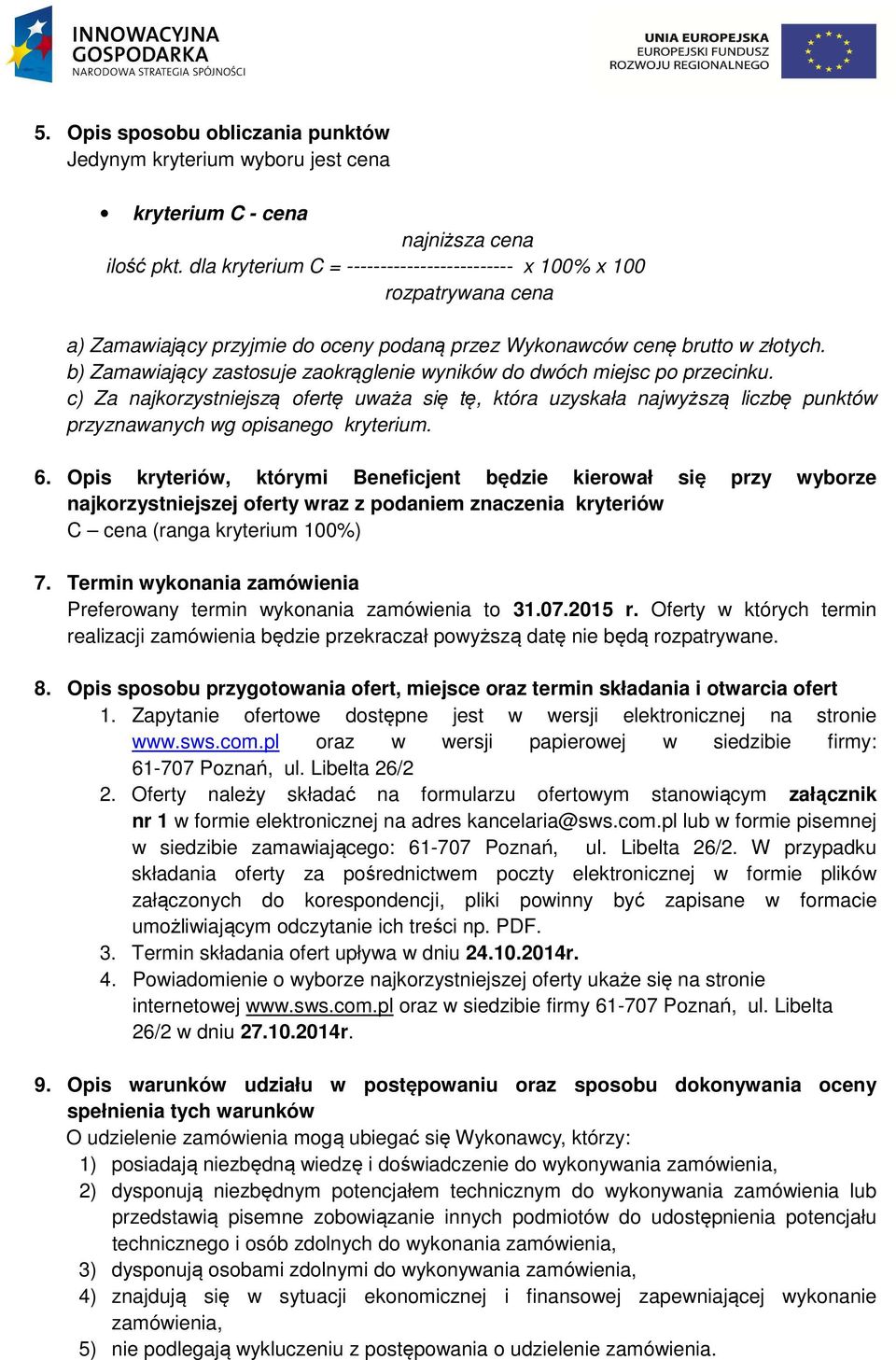 b) Zamawiający zastosuje zaokrąglenie wyników do dwóch miejsc po przecinku. c) Za najkorzystniejszą ofertę uważa się tę, która uzyskała najwyższą liczbę punktów przyznawanych wg opisanego kryterium.