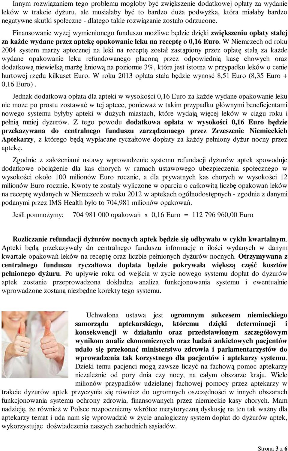 Finansowanie wy ej wymienionego funduszu mo liwe b dzie dzi ki zwi kszeniu op aty sta ej za ka de wydane przez aptek opakowanie leku na recept o 0,16 Euro.