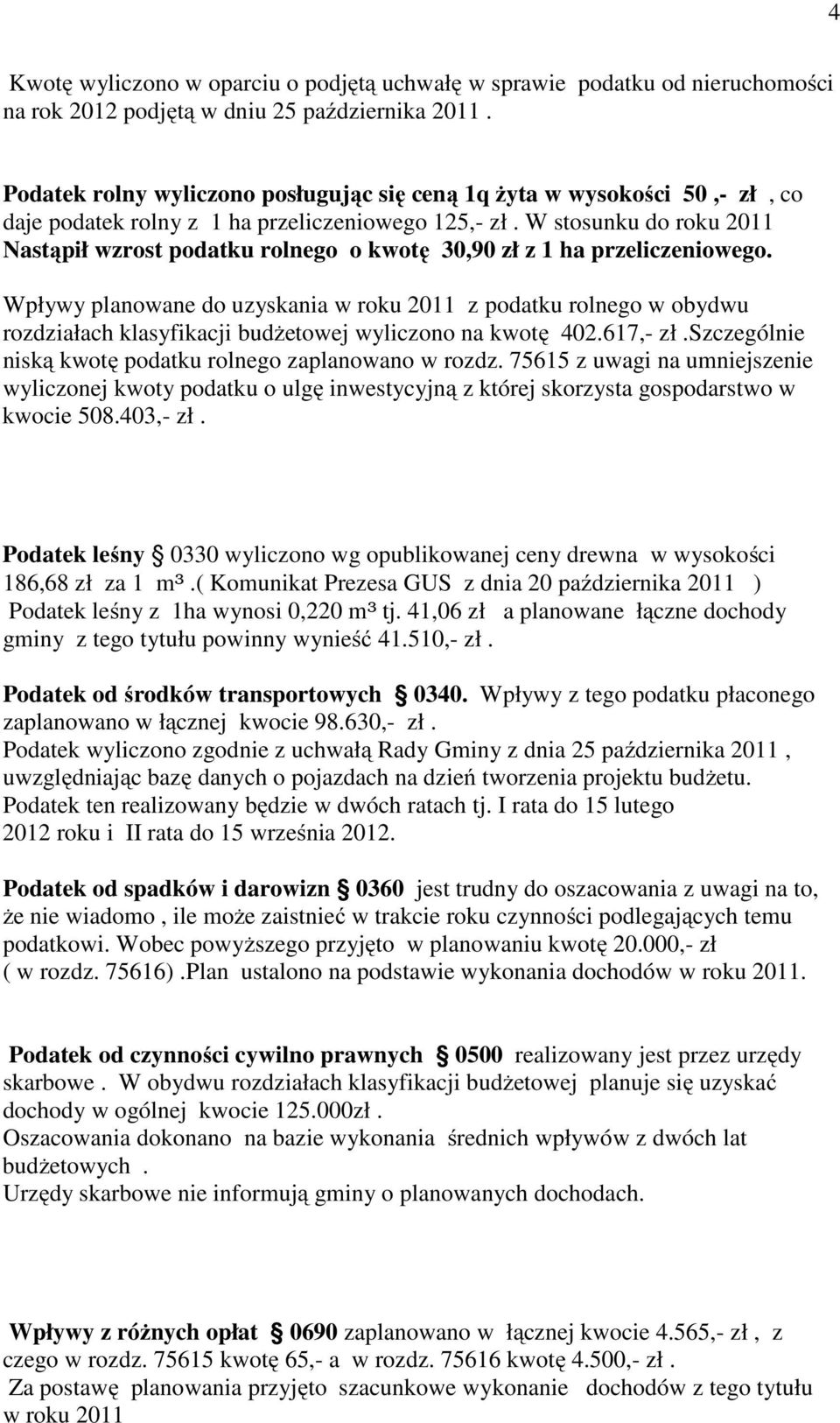 W stosunku do roku 2011 Nastąpił wzrost podatku rolnego o kwotę 30,90 zł z 1 ha przeliczeniowego.