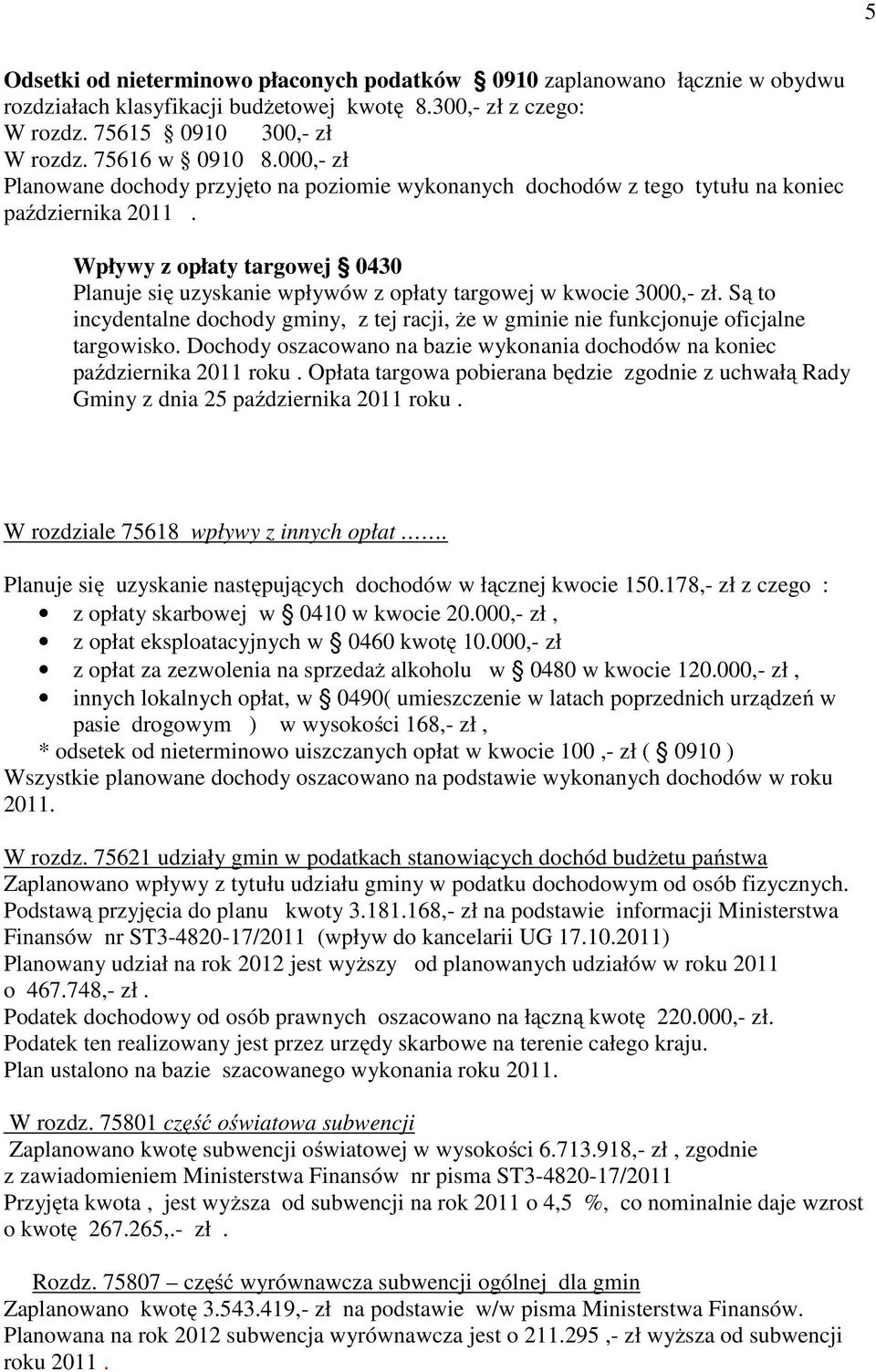 Wpływy z opłaty targowej 0430 Planuje się uzyskanie wpływów z opłaty targowej w kwocie 3000,- zł. Są to incydentalne dochody gminy, z tej racji, że w gminie nie funkcjonuje oficjalne targowisko.