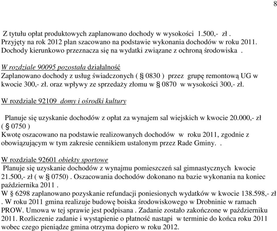 W rozdziale 90095 pozostała działalność Zaplanowano dochody z usług świadczonych ( 0830 ) przez grupę remontową UG w kwocie 300,- zł. oraz wpływy ze sprzedaży złomu w 0870 w wysokości 300,- zł.