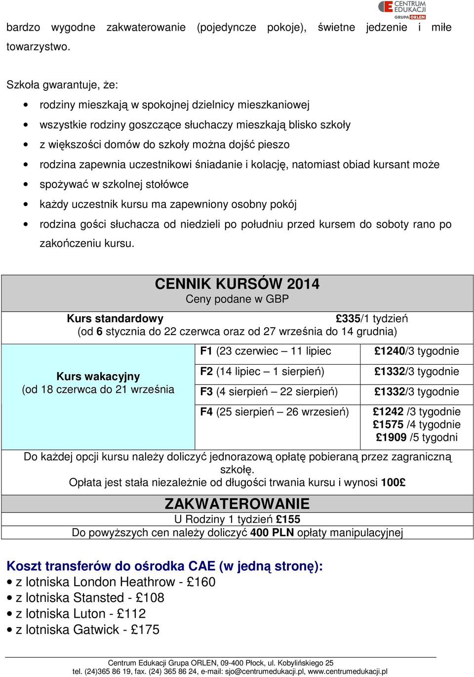 zapewnia uczestnikowi śniadanie i kolację, natomiast obiad kursant może spożywać w szkolnej stołówce każdy uczestnik kursu ma zapewniony osobny pokój rodzina gości słuchacza od niedzieli po południu