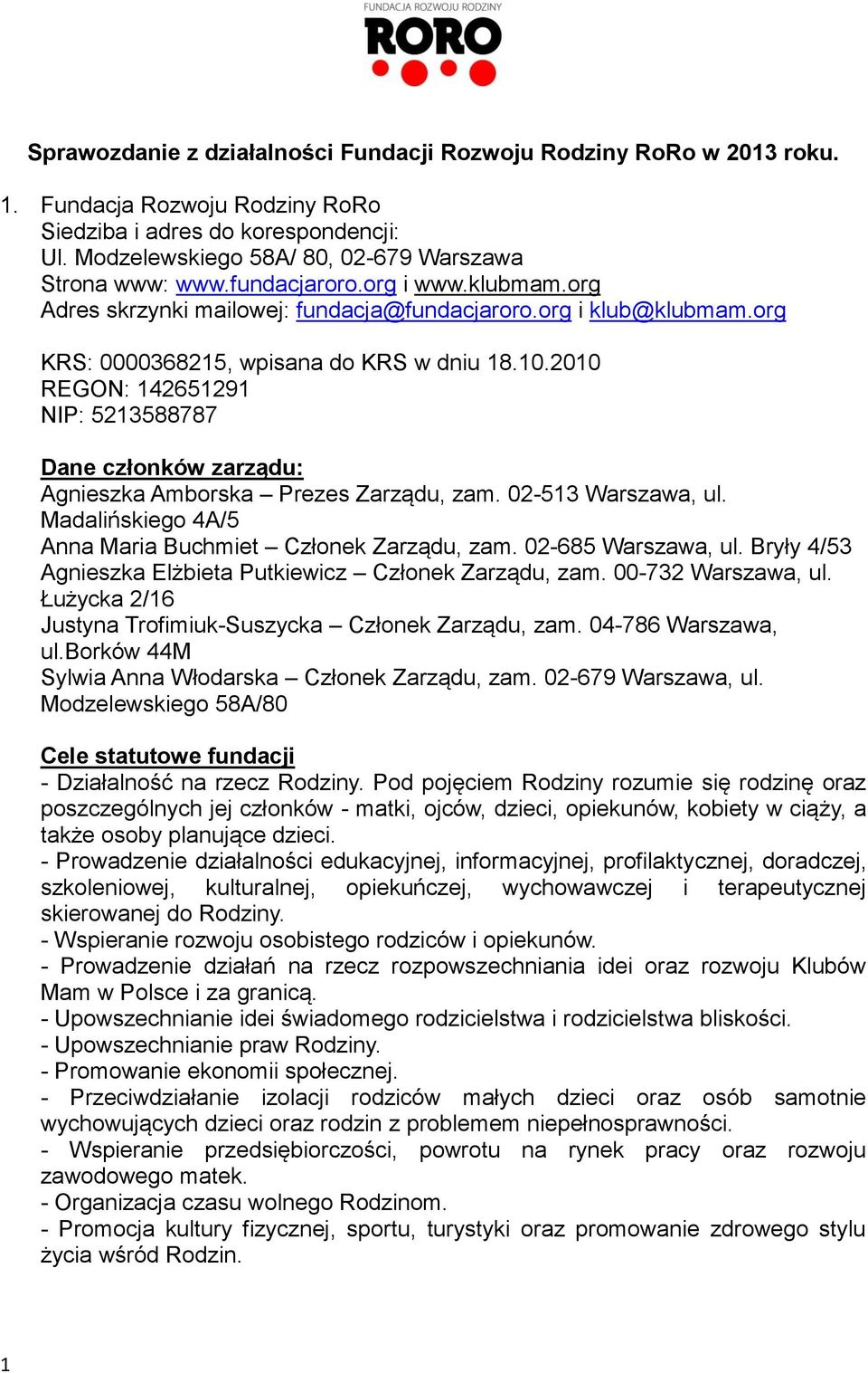 2010 REGON: 142651291 NIP: 5213588787 Dane członków zarządu: Agnieszka Amborska Prezes Zarządu, zam. 02-513 Warszawa, ul. Madalińskiego 4A/5 Anna Maria Buchmiet Członek Zarządu, zam.