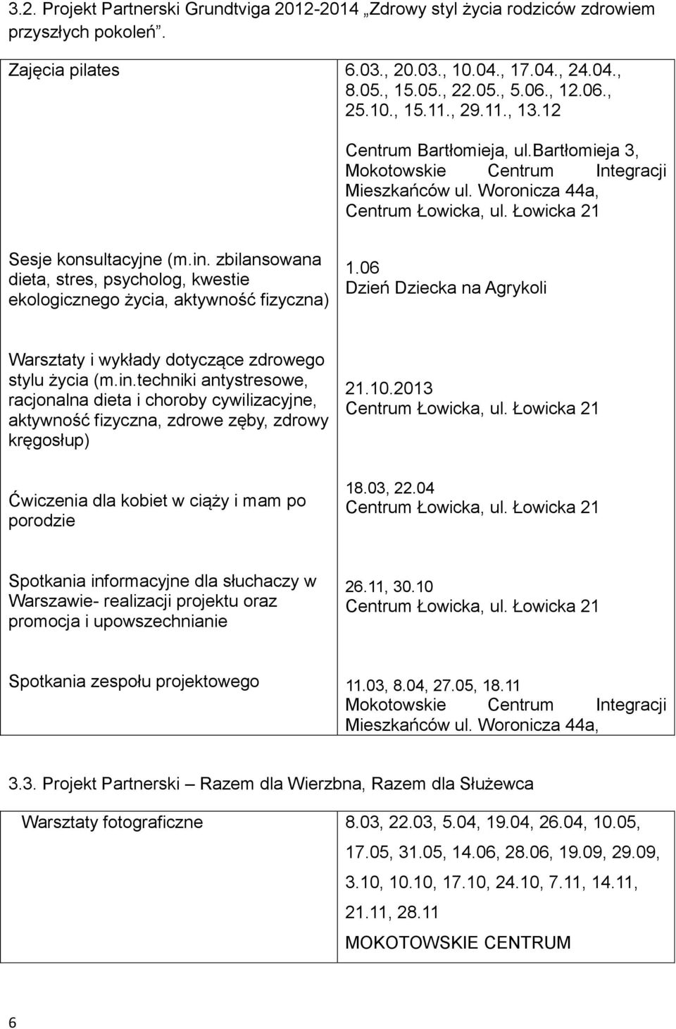 zbilansowana dieta, stres, psycholog, kwestie ekologicznego życia, aktywność fizyczna) 1.06 Dzień Dziecka na Agrykoli Warsztaty i wykłady dotyczące zdrowego stylu życia (m.in.