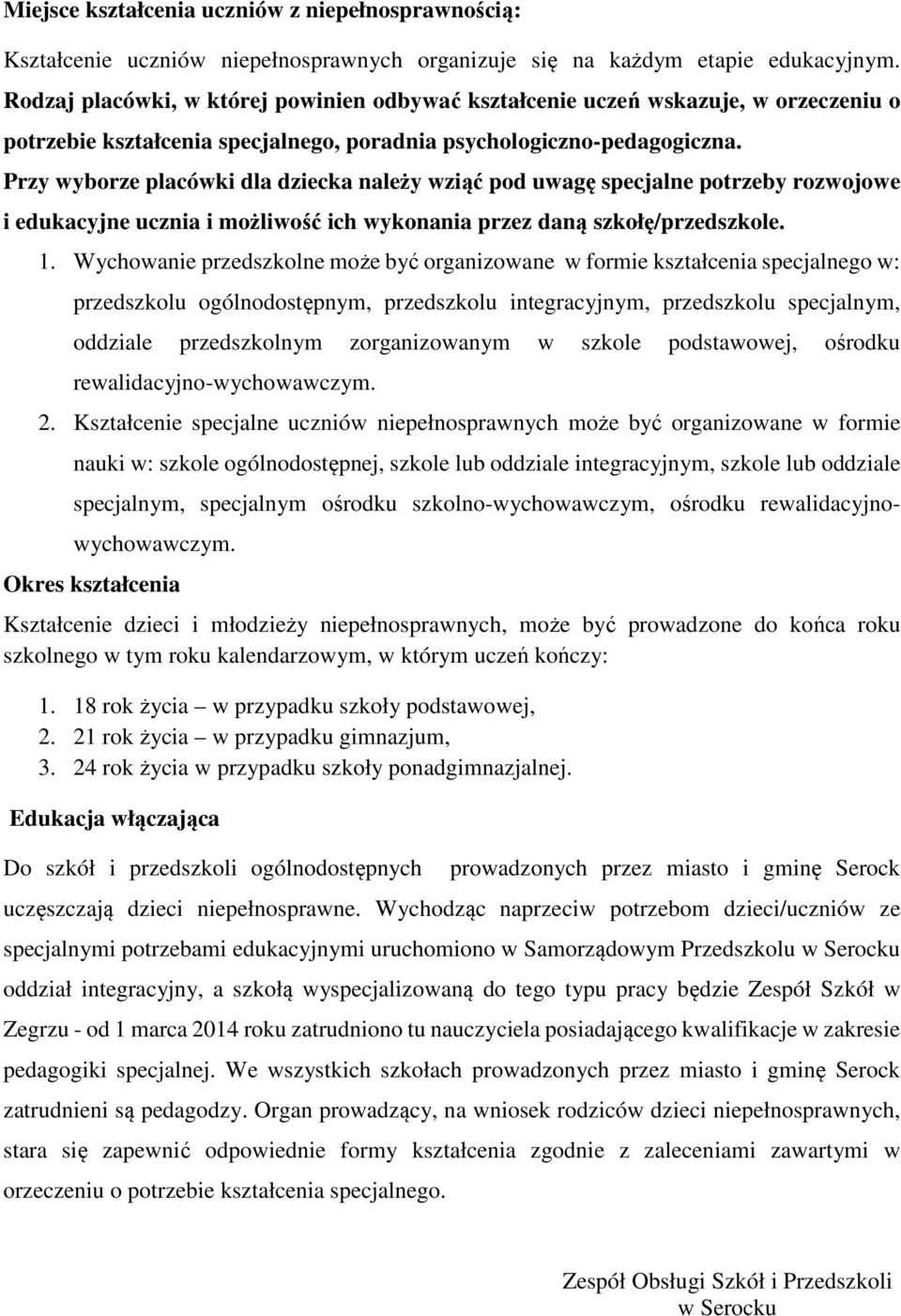 Przy wyborze placówki dla dziecka należy wziąć pod uwagę specjalne potrzeby rozwojowe i edukacyjne ucznia i możliwość ich wykonania przez daną szkołę/przedszkole. 1.