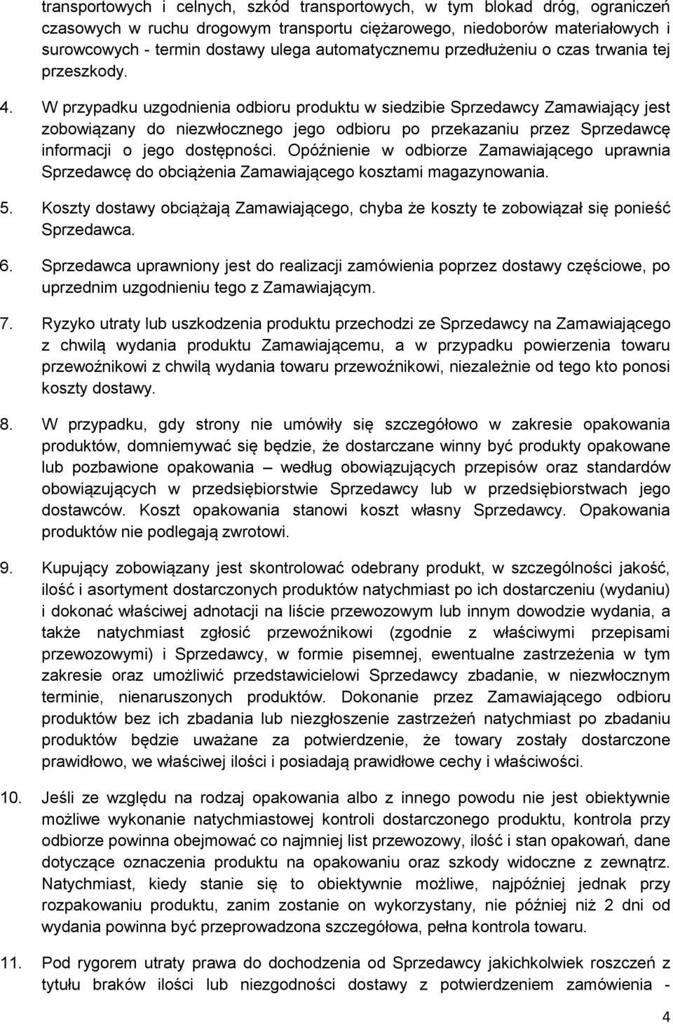 W przypadku uzgodnienia odbioru produktu w siedzibie Sprzedawcy Zamawiający jest zobowiązany do niezwłocznego jego odbioru po przekazaniu przez Sprzedawcę informacji o jego dostępności.