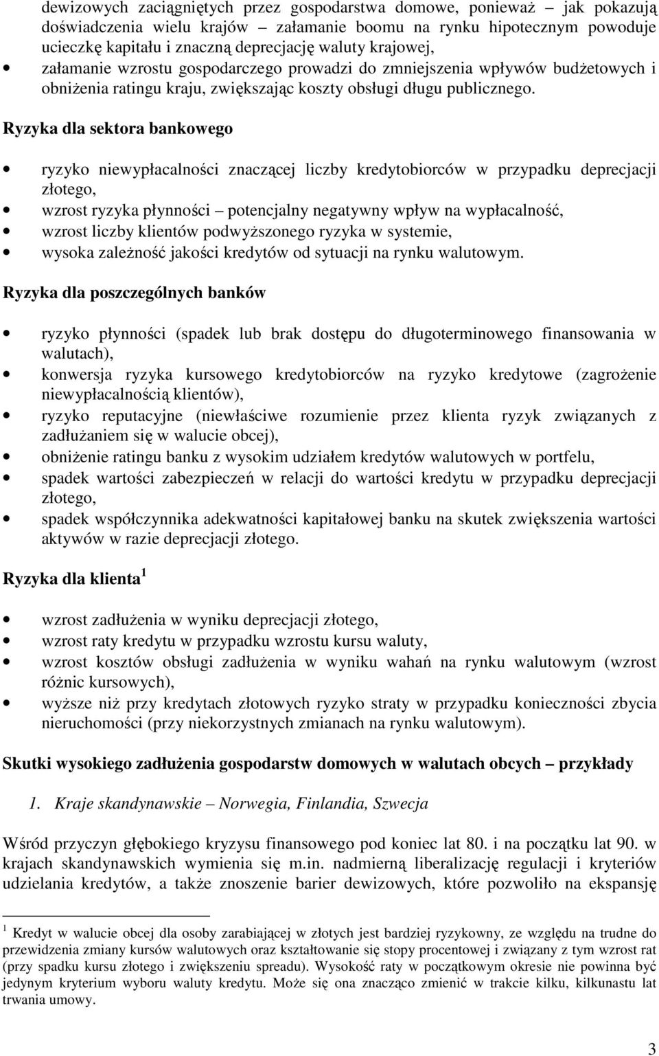 Ryzyka dla sektora bankowego ryzyko niewypłacalności znaczącej liczby kredytobiorców w przypadku deprecjacji złotego, wzrost ryzyka płynności potencjalny negatywny wpływ na wypłacalność, wzrost