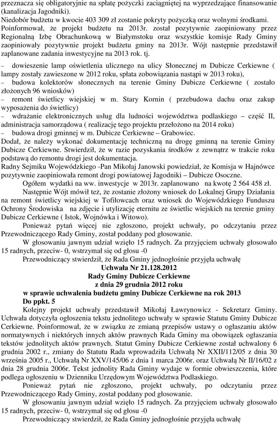 został pozytywnie zaopiniowany przez Regionalną Izbę Obrachunkową w Białymstoku oraz wszystkie komisje Rady Gminy zaopiniowały pozytywnie projekt budżetu gminy na 2013r.