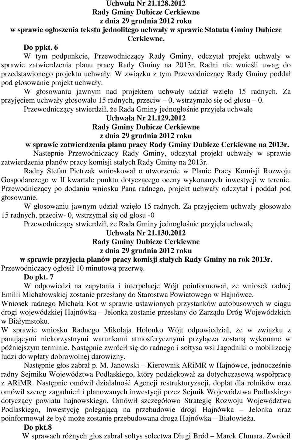 W związku z tym Przewodniczący Rady Gminy poddał pod głosowanie projekt uchwały. W głosowaniu jawnym nad projektem uchwały udział wzięło 15 radnych.