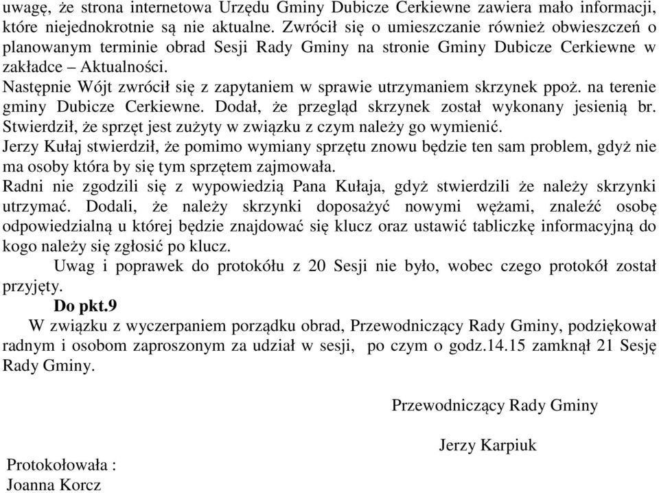 Następnie Wójt zwrócił się z zapytaniem w sprawie utrzymaniem skrzynek ppoż. na terenie gminy Dubicze Cerkiewne. Dodał, że przegląd skrzynek został wykonany jesienią br.