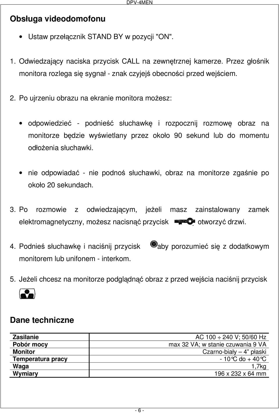 Po ujrzeniu obrazu na ekranie monitora moŝesz: odpowiedzieć - podnieść słuchawkę i rozpocznij rozmowę obraz na monitorze będzie wyświetlany przez około 90 sekund lub do momentu odłoŝenia słuchawki.