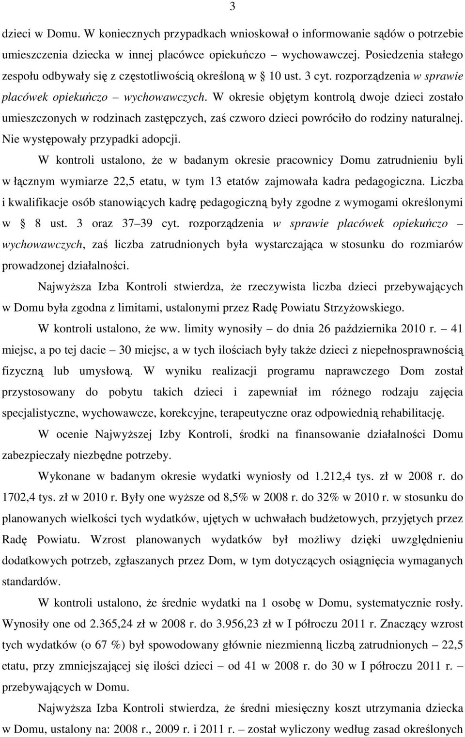 W okresie objętym kontrolą dwoje dzieci zostało umieszczonych w rodzinach zastępczych, zaś czworo dzieci powróciło do rodziny naturalnej. Nie występowały przypadki adopcji.