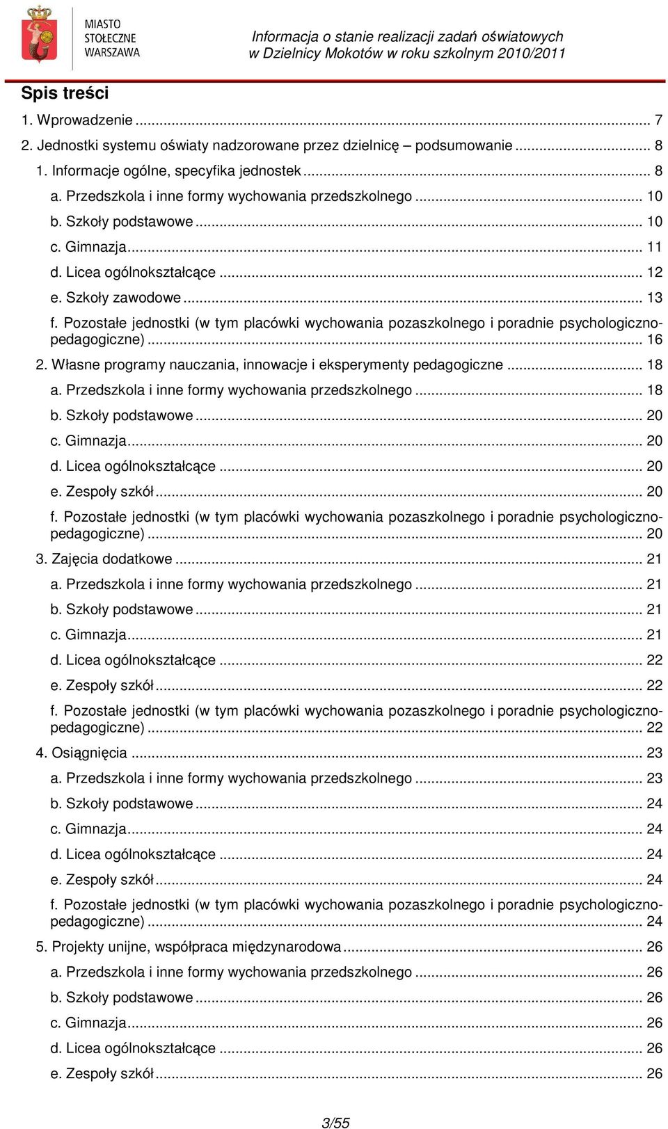 Pozostałe jednostki (w tym placówki wychowania pozaszkolnego i poradnie psychologicznopedagogiczne)... 16 2. Własne programy nauczania, innowacje i eksperymenty pedagogiczne... 18 a.