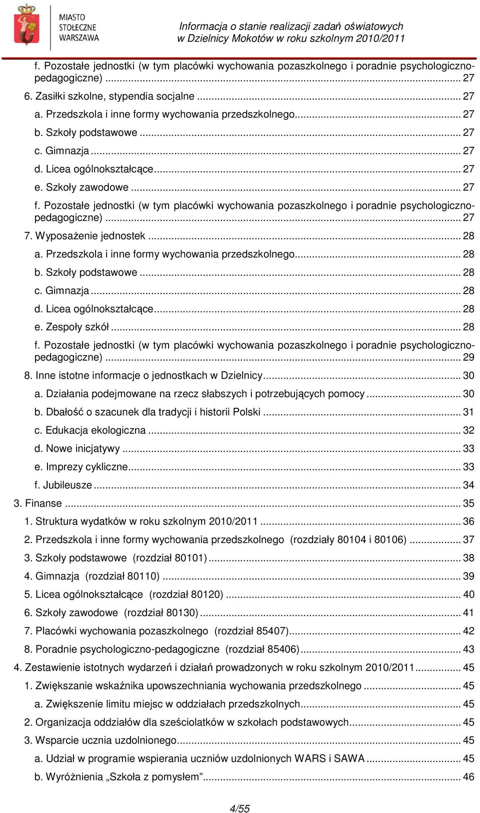 Pozostałe jednostki (w tym placówki wychowania pozaszkolnego i poradnie psychologicznopedagogiczne)... 27 7. Wyposażenie jednostek... 28 a. Przedszkola i inne formy wychowania przedszkolnego... 28 b.