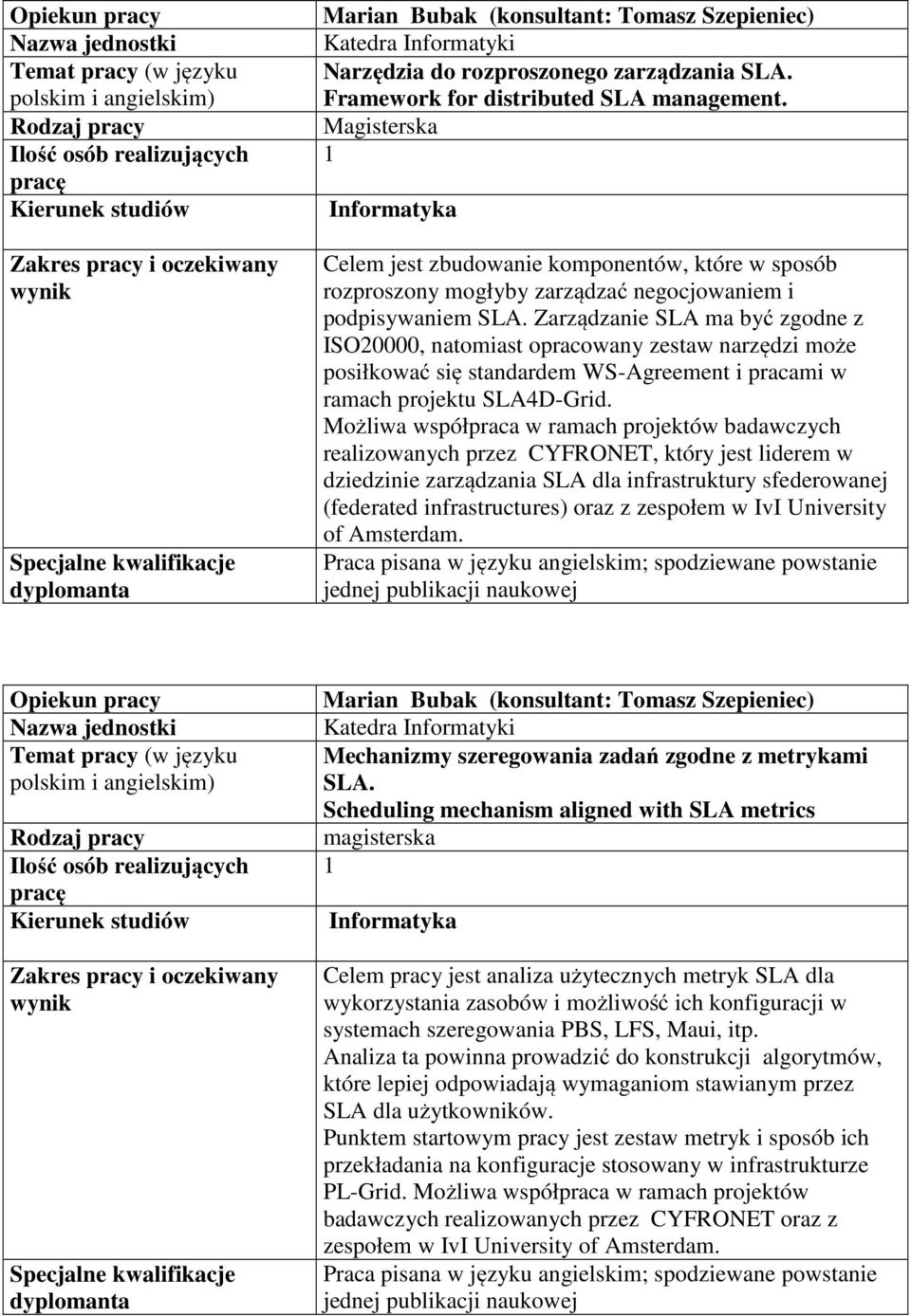 Zarządzanie SLA ma być zgodne z ISO20000, natomiast opracowany zestaw narzędzi może posiłkować się standardem WS-Agreement i pracami w ramach projektu SLA4D-Grid.