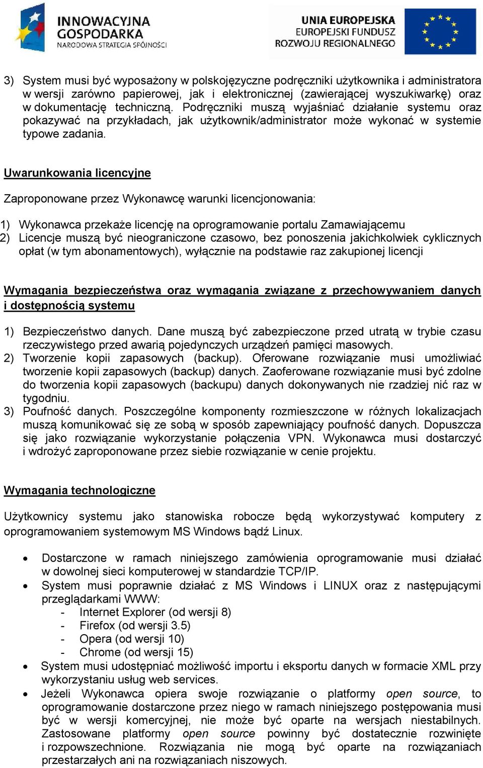 Uwarunkowania licencyjne Zaproponowane przez Wykonawcę warunki licencjonowania: 1) Wykonawca przekaże licencję na oprogramowanie portalu Zamawiającemu 2) Licencje muszą być nieograniczone czasowo,