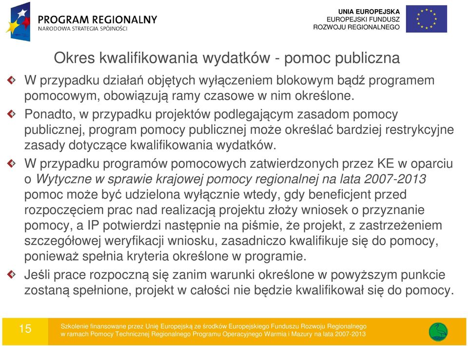 W przypadku programów pomocowych zatwierdzonych przez KE w oparciu o Wytyczne w sprawie krajowej pomocy regionalnej na lata 2007-2013 pomoc może być udzielona wyłącznie wtedy, gdy beneficjent przed