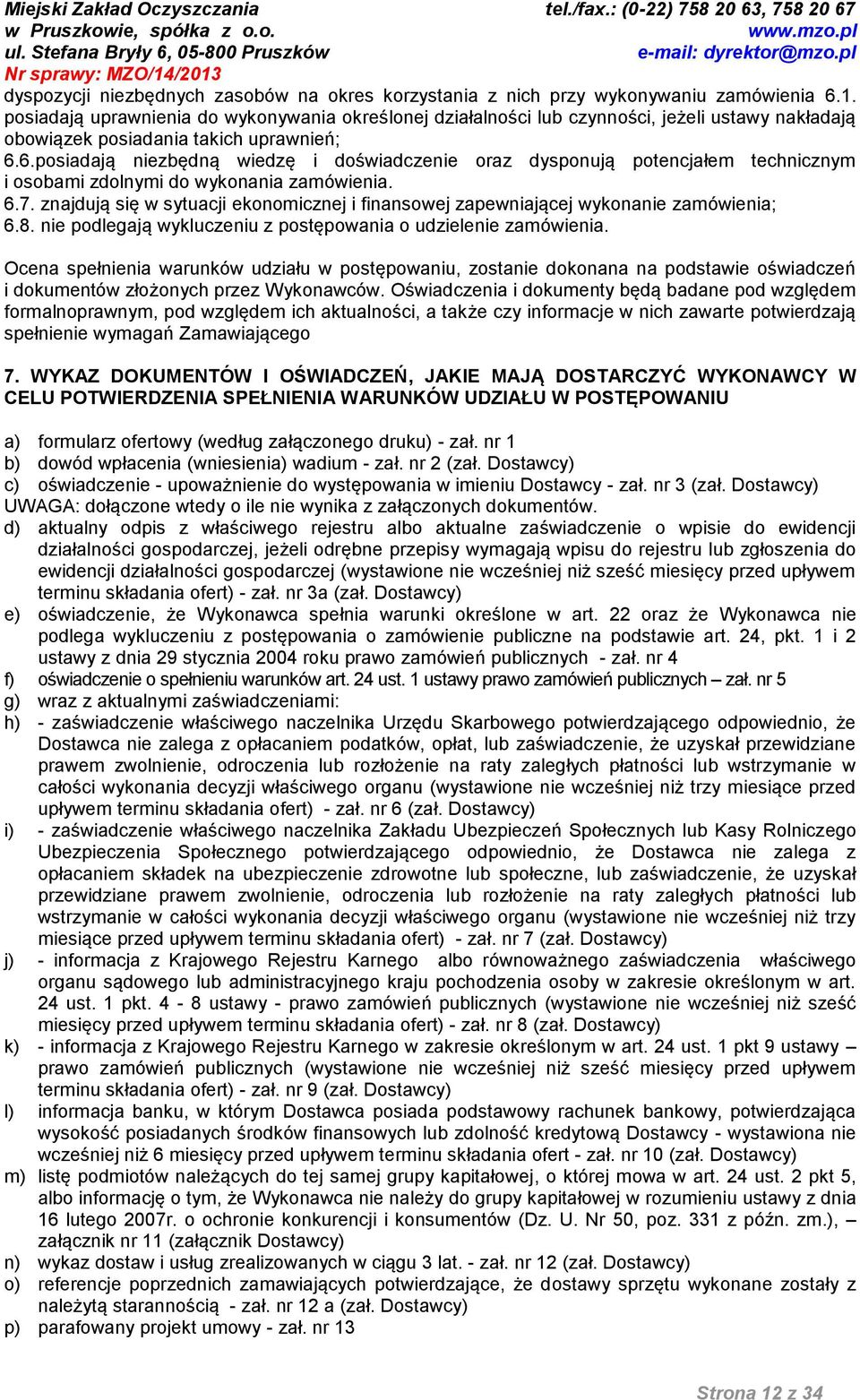 6.posiadają zbędną wiedzę i doświadcze oraz dysponują potencjałem technicznym i osobami zdolnymi do wykonania zamówienia. 6.7.