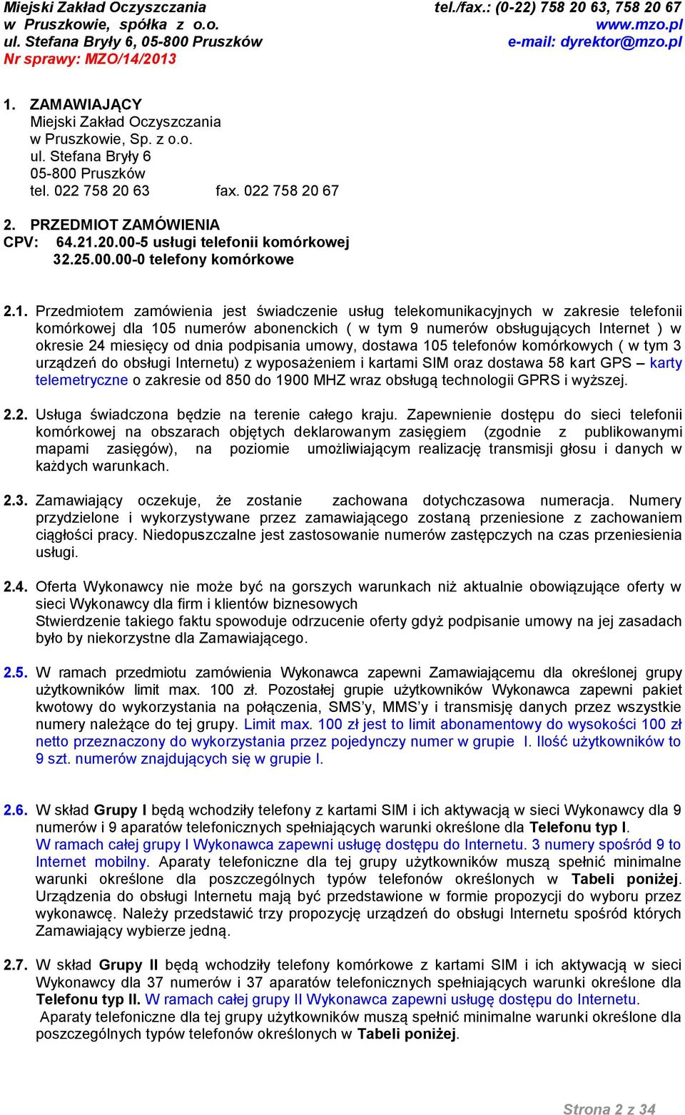 Przedmiotem zamówienia jest świadcze usług telekomunikacyjnych w zakresie telefonii komórkowej dla 105 numerów abonenckich ( w tym 9 numerów obsługujących Internet ) w okresie 24 miesięcy od dnia