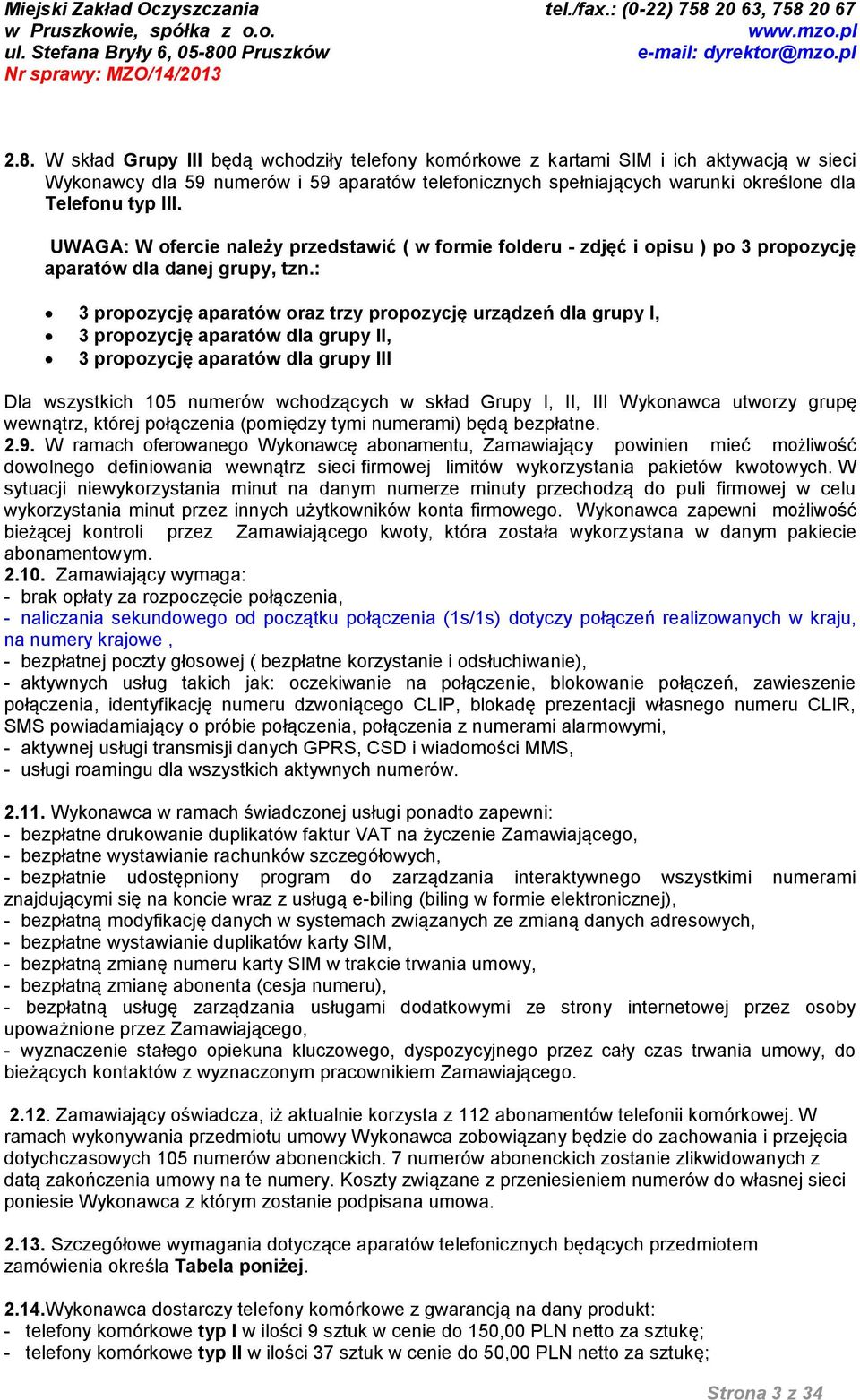 : 3 propozycję aparatów oraz trzy propozycję urządzeń dla grupy I, 3 propozycję aparatów dla grupy II, 3 propozycję aparatów dla grupy III Dla wszystkich 105 numerów wchodzących w skład Grupy I, II,