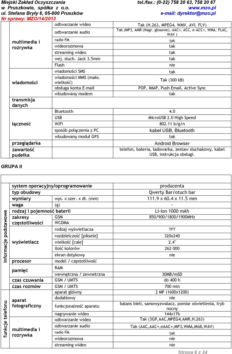 wej. słuch. Jack 3.5mm Flash wiadomości SMS wiadomości MMS (maks. wielkość) obsługa konta E-mail wbudowany modem Tak (300 kb) POP, IMAP, Push Email, Active Sync Bluetooth 4.