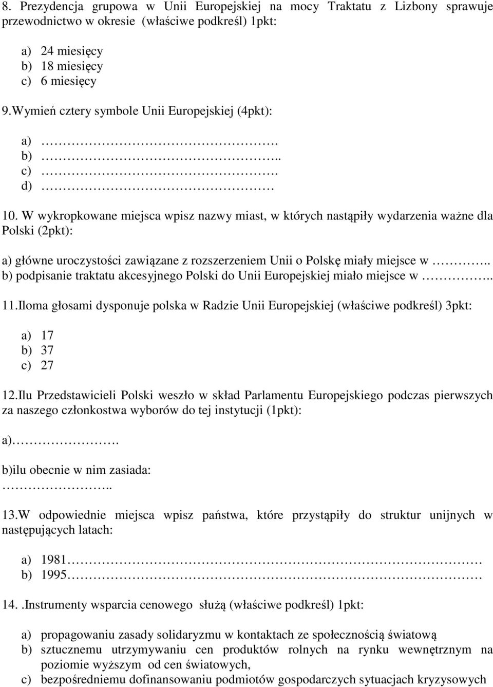 W wykropkowane miejsca wpisz nazwy miast, w których nastąpiły wydarzenia ważne dla Polski (2pkt): a) główne uroczystości zawiązane z rozszerzeniem Unii o Polskę miały miejsce w.