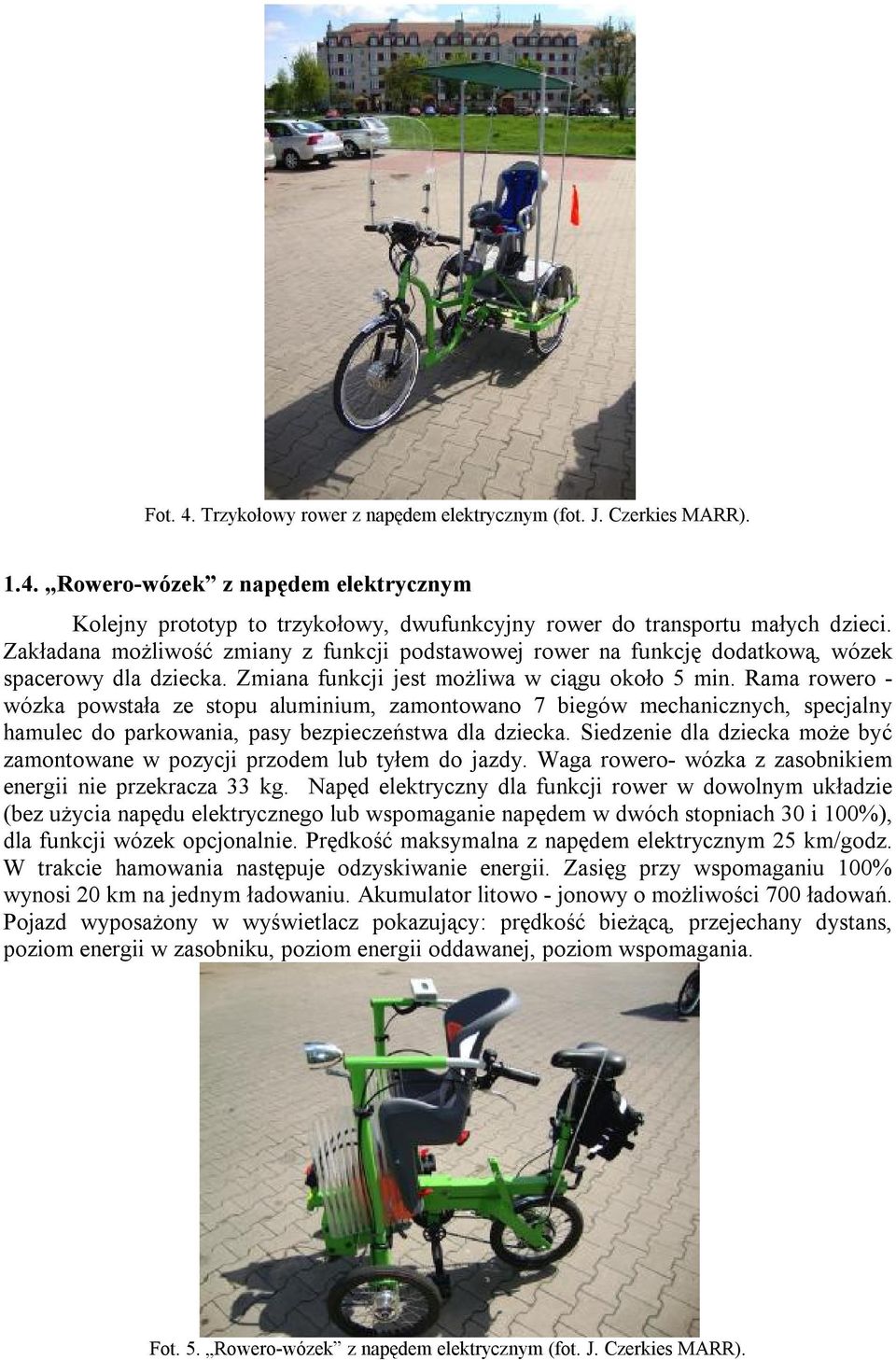 Rama rowero - wózka powstała ze stopu aluminium, zamontowano 7 biegów mechanicznych, specjalny hamulec do parkowania, pasy bezpieczeństwa dla dziecka.