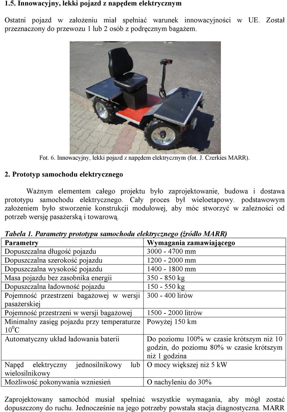 Prototyp samochodu elektrycznego Ważnym elementem całego projektu było zaprojektowanie, budowa i dostawa prototypu samochodu elektrycznego. Cały proces był wieloetapowy.