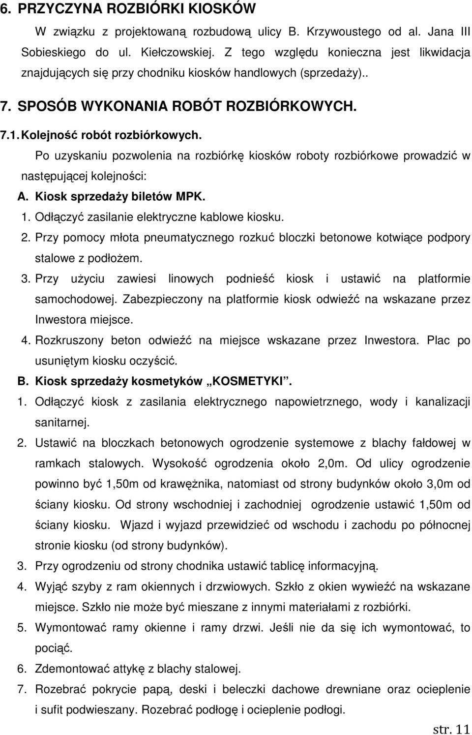 Po uzyskaniu pozwolenia na rozbiórkę kiosków roboty rozbiórkowe prowadzić w następującej kolejności: A. Kiosk sprzedaŝy biletów MPK. 1. Odłączyć zasilanie elektryczne kablowe kiosku. 2.