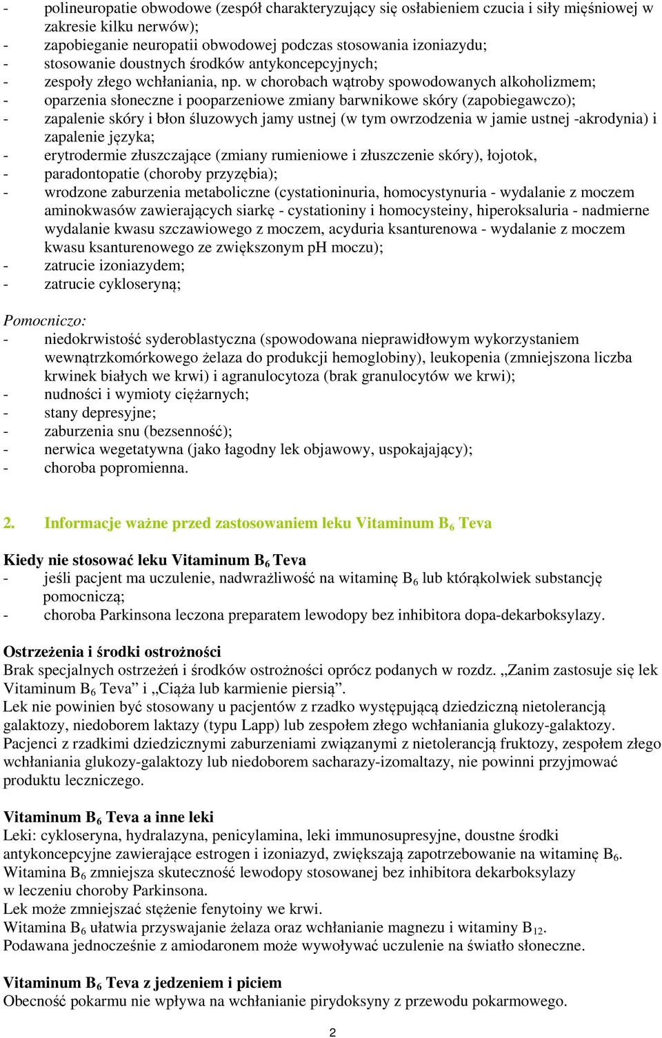 w chorobach wątroby spowodowanych alkoholizmem; - oparzenia słoneczne i pooparzeniowe zmiany barwnikowe skóry (zapobiegawczo); - zapalenie skóry i błon śluzowych jamy ustnej (w tym owrzodzenia w