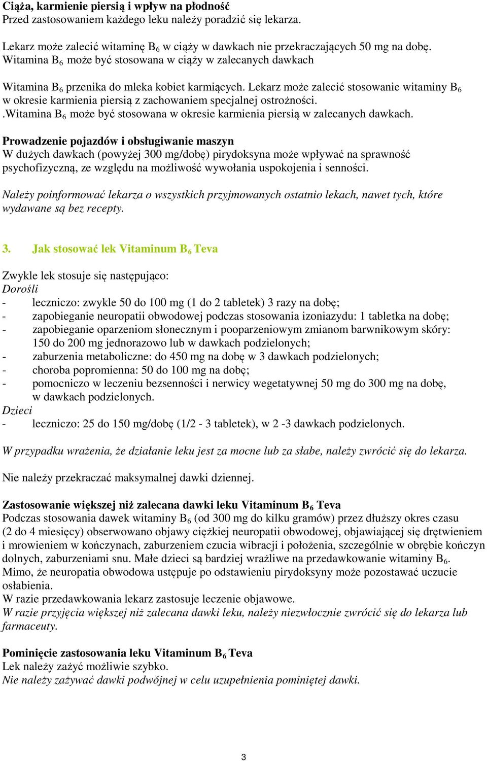 Lekarz może zalecić stosowanie witaminy B 6 w okresie karmienia piersią z zachowaniem specjalnej ostrożności..witamina B 6 może być stosowana w okresie karmienia piersią w zalecanych dawkach.