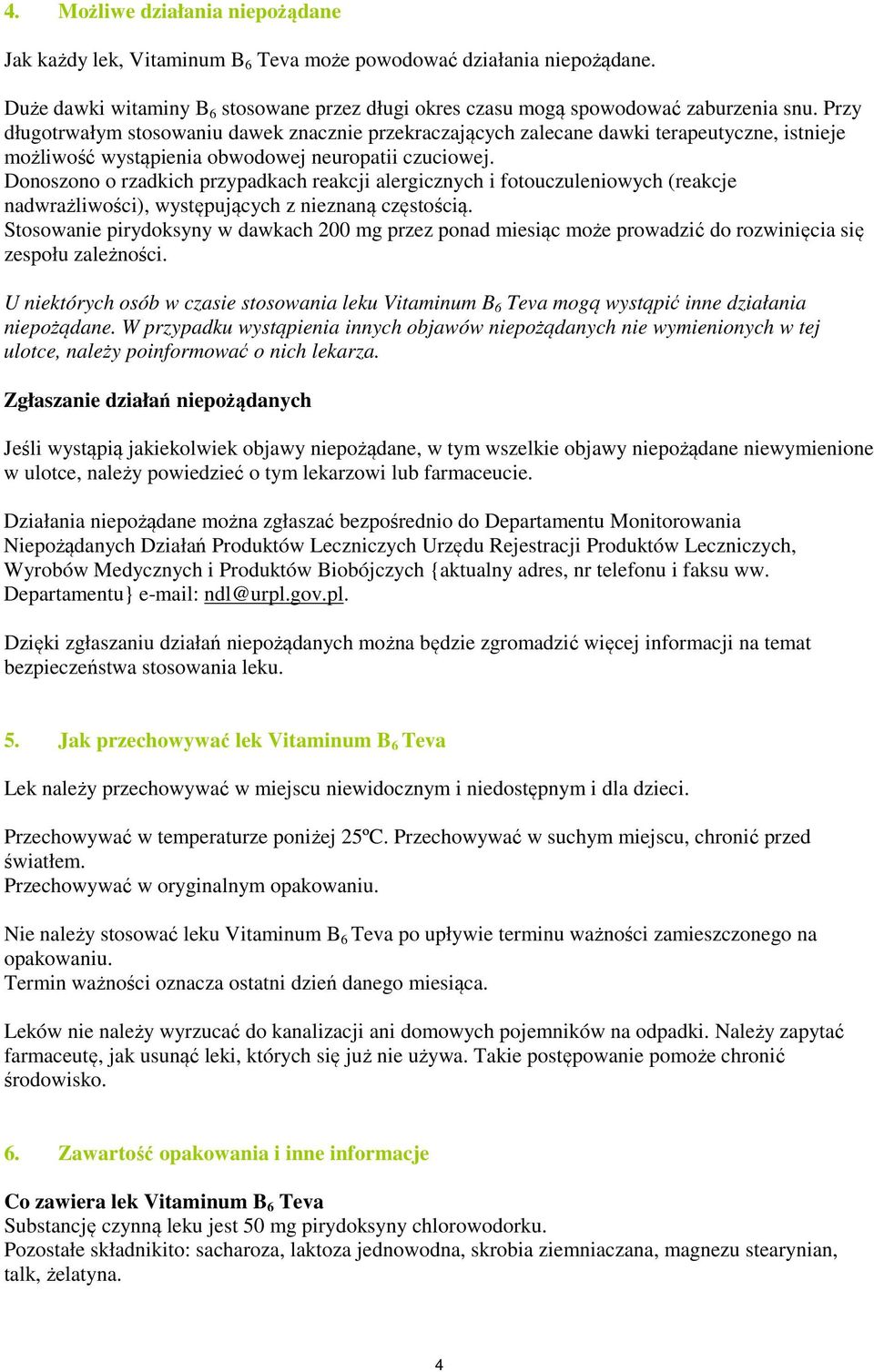 Donoszono o rzadkich przypadkach reakcji alergicznych i fotouczuleniowych (reakcje nadwrażliwości), występujących z nieznaną częstością.