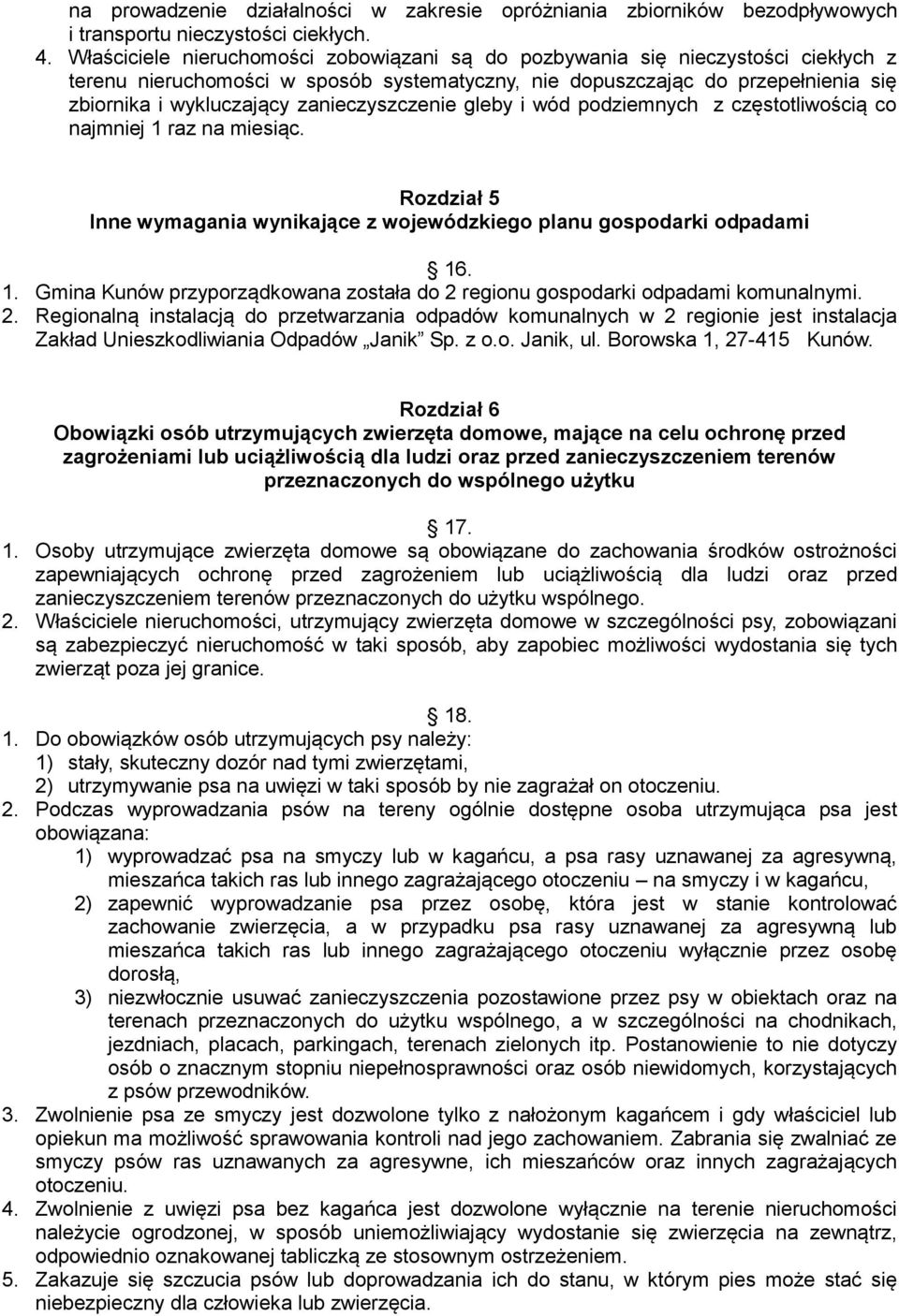 zanieczyszczenie gleby i wód podziemnych z częstotliwością co najmniej 1 raz na miesiąc. Rozdział 5 Inne wymagania wynikające z wojewódzkiego planu gospodarki odpadami 16. 1. Gmina Kunów przyporządkowana została do 2 regionu gospodarki odpadami komunalnymi.