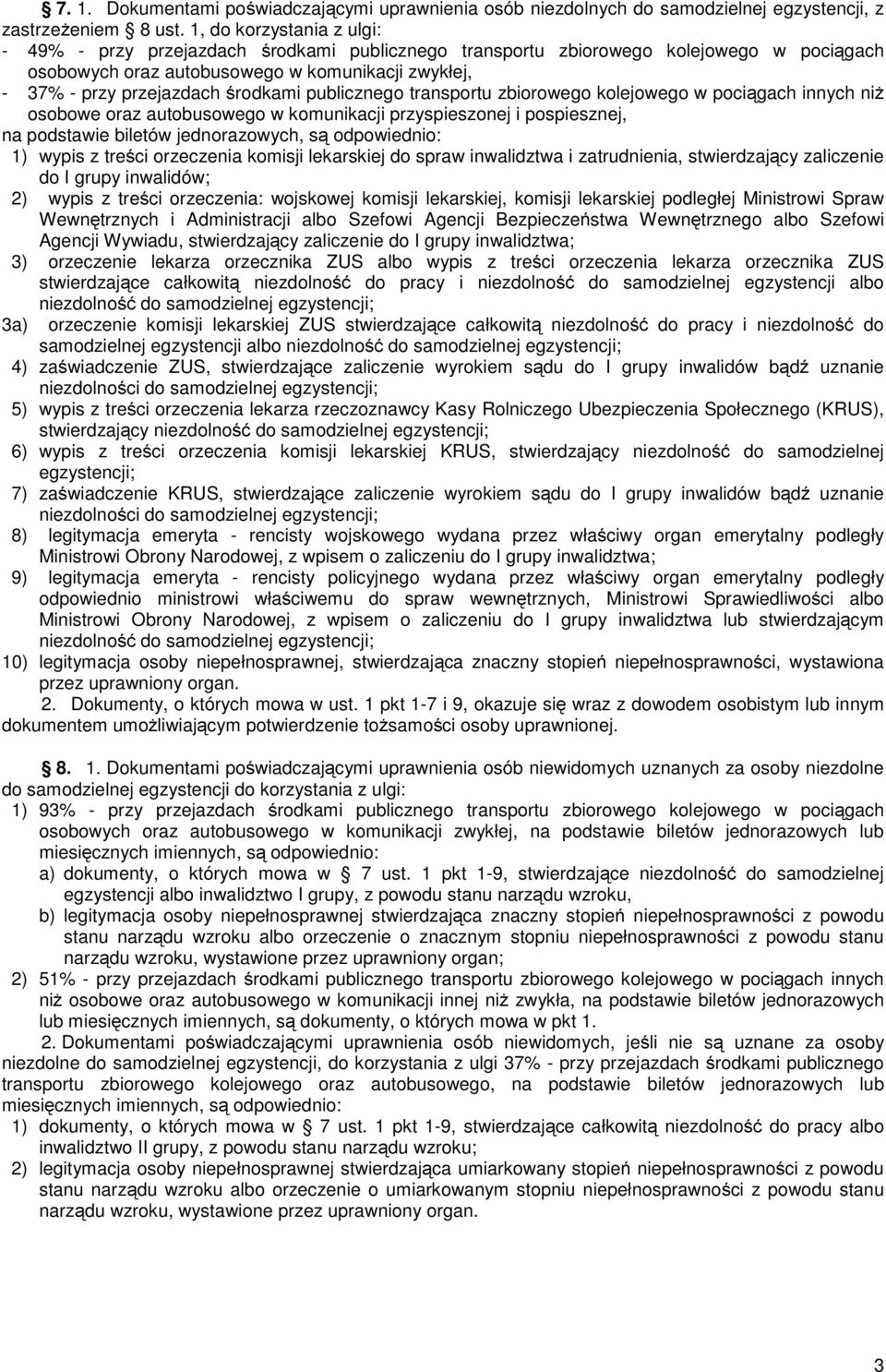 środkami publicznego transportu zbiorowego kolejowego w pociągach innych niż osobowe oraz autobusowego w komunikacji przyspieszonej i pospiesznej, na podstawie biletów jednorazowych, są odpowiednio: