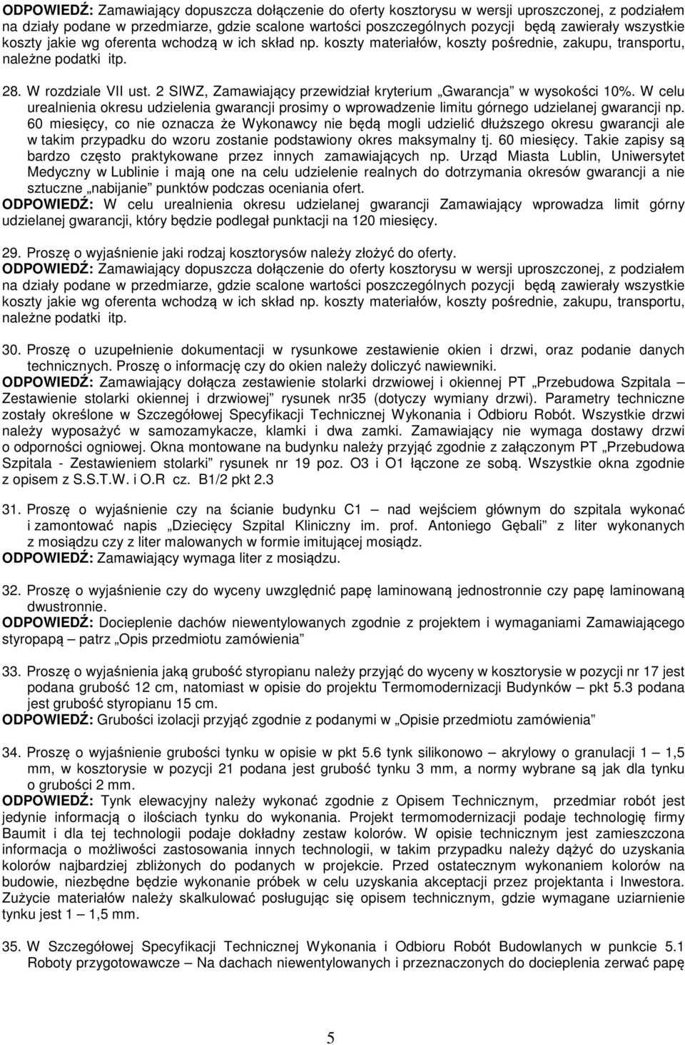 2 SIWZ, Zamawiający przewidział kryterium Gwarancja w wysokości 10%. W celu urealnienia okresu udzielenia gwarancji prosimy o wprowadzenie limitu górnego udzielanej gwarancji np.