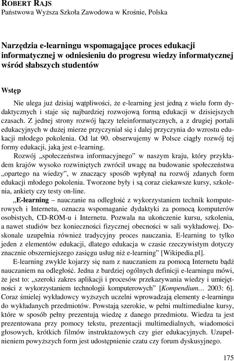 Z jednej strony rozwój łączy teleinformatycznych, a z drugiej portali edukacyjnych w duŝej mierze przyczyniał się i dalej przyczynia do wzrostu edukacji młodego pokolenia. Od lat 90.