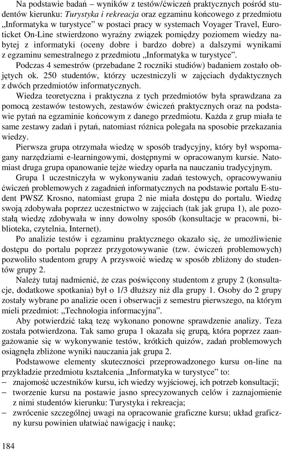 Informatyka w turystyce. Podczas 4 semestrów (przebadane 2 roczniki studiów) badaniem zostało objętych ok.