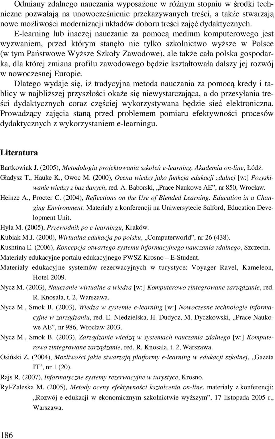 E-learning lub inaczej nauczanie za pomocą medium komputerowego jest wyzwaniem, przed którym stanęło nie tylko szkolnictwo wyŝsze w Polsce (w tym Państwowe WyŜsze Szkoły Zawodowe), ale takŝe cała