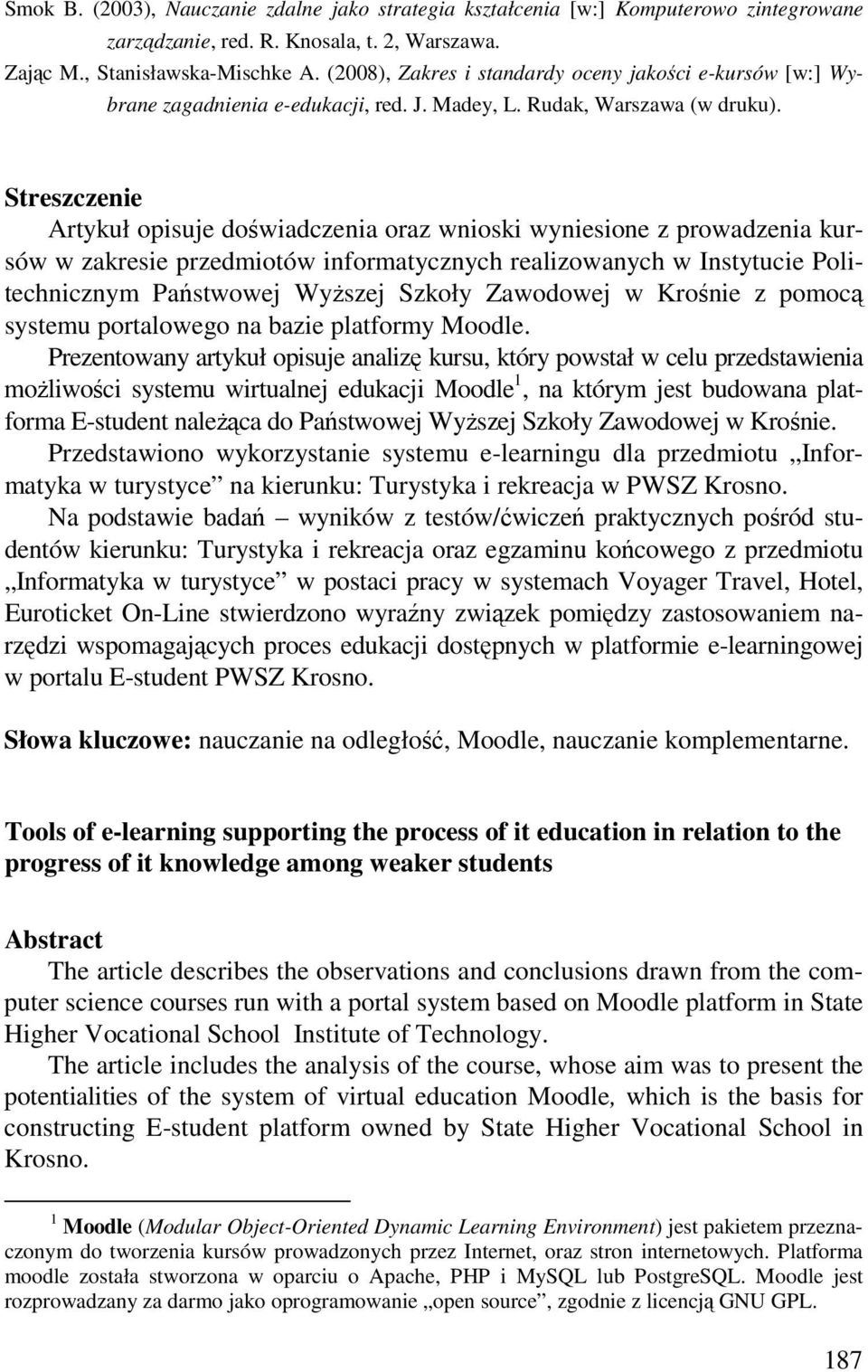 Streszczenie Artykuł opisuje doświadczenia oraz wnioski wyniesione z prowadzenia kursów w zakresie przedmiotów informatycznych realizowanych w Instytucie Politechnicznym Państwowej WyŜszej Szkoły