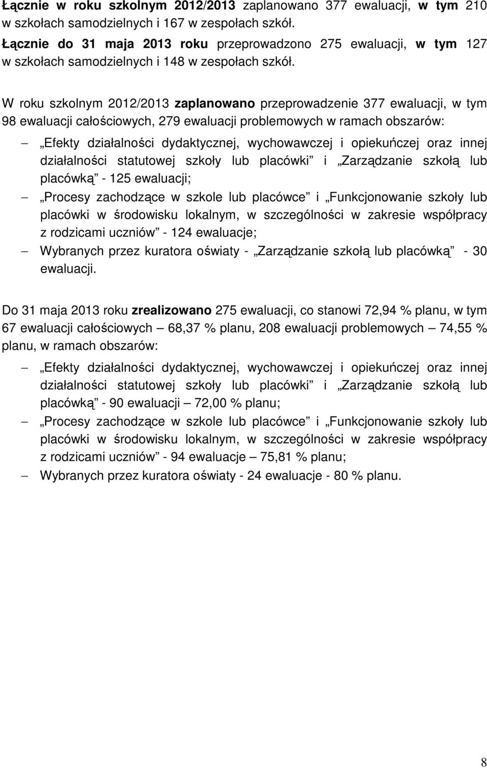 W roku szkolnym 2012/2013 zaplanowano przeprowadzenie 377 ewaluacji, w tym 98 ewaluacji całościowych, 279 ewaluacji problemowych w ramach obszarów: Efekty działalności dydaktycznej, wychowawczej i