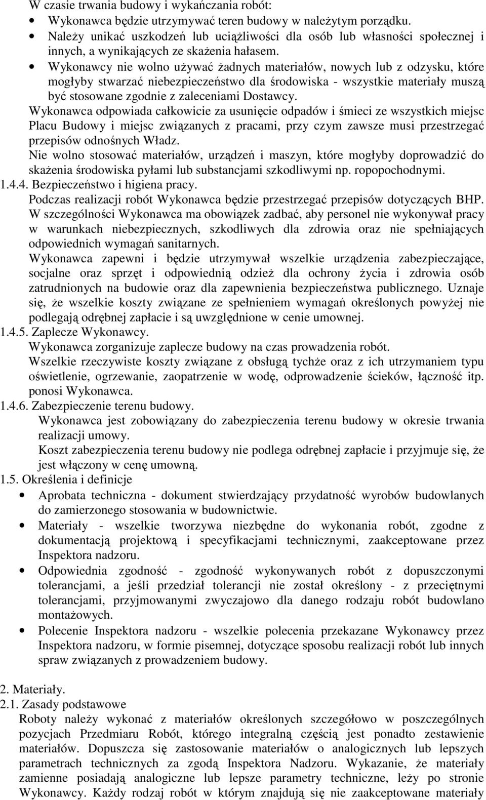 Wykonawcy nie wolno używać żadnych materiałów, nowych lub z odzysku, które mogłyby stwarzać niebezpieczeństwo dla środowiska - wszystkie materiały muszą być stosowane zgodnie z zaleceniami Dostawcy.