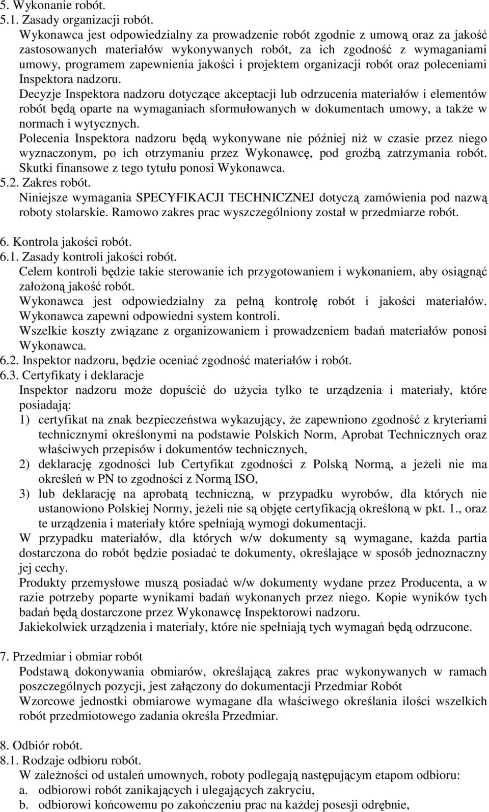 projektem organizacji robót oraz poleceniami Decyzje Inspektora nadzoru dotyczące akceptacji lub odrzucenia materiałów i elementów robót będą oparte na wymaganiach sformułowanych w dokumentach umowy,