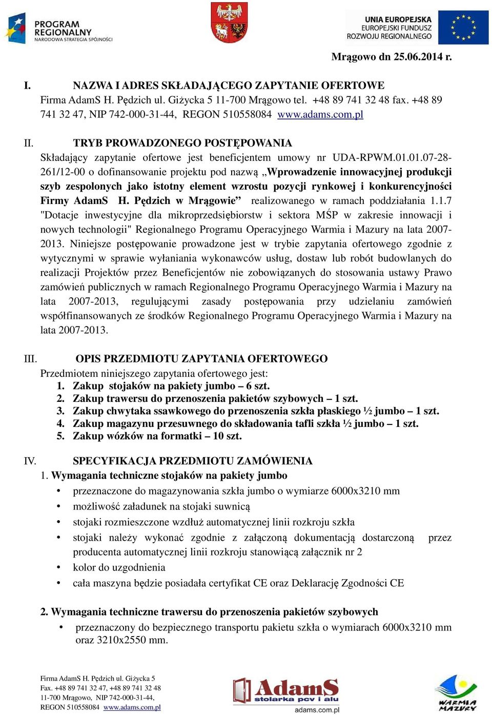 01.07-28- 261/12-00 o dofinansowanie projektu pod nazwą Wprowadzenie innowacyjnej produkcji szyb zespolonych jako istotny element wzrostu pozycji rynkowej i konkurencyjności Firmy AdamS H.