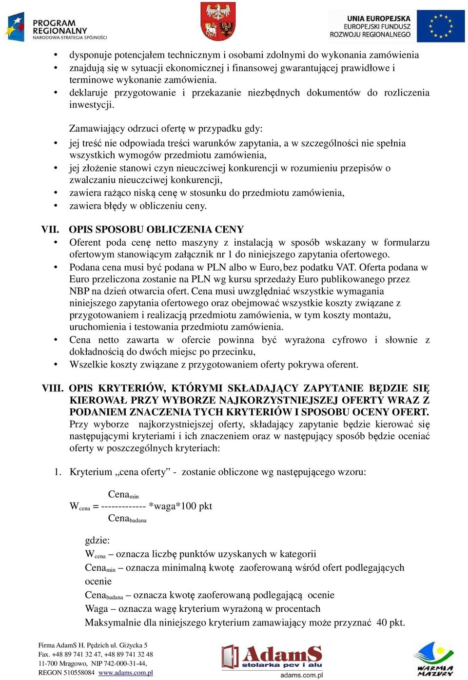 Zamawiający odrzuci ofertę w przypadku gdy: jej treść nie odpowiada treści warunków zapytania, a w szczególności nie spełnia wszystkich wymogów przedmiotu zamówienia, jej złożenie stanowi czyn